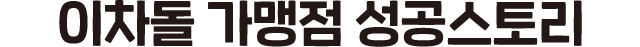 이차돌 가맹점 성공스토리